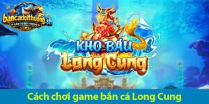 Cách chơi game Kho Báu Long Cung bắn cá