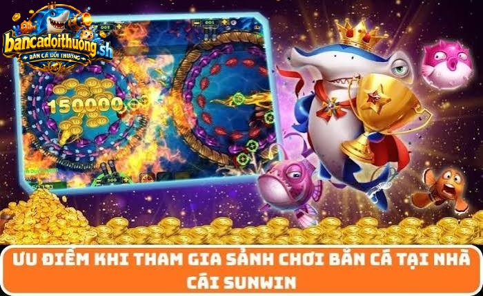 Ưu điểm khi tham gia sảnh chơi bắn cá tại nhà cái Sunwin