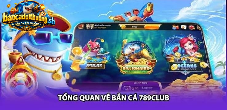 Tổng quan về bắn cá 789Club