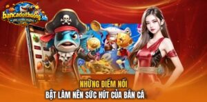 Những điểm nỗi bật làm nên sức hút của bắn cá 