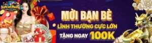 Mời bạn bè lĩnh thưởng cực lớn tạng ngay 100k