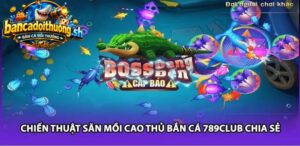 Chiến thuật săn mồi cao thủ bắn cá 789Club chia sẻ