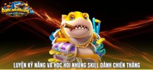 Luyện kỹ năng và học hỏi những skill dành chiến thắng