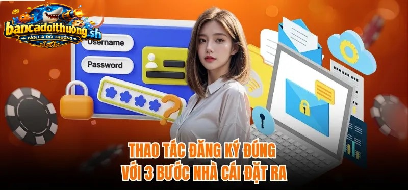 Thao tác đăng ký bắn cá đúng với 3 bước nhà cái đặt ra